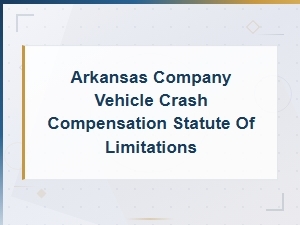 Arkansas Company Vehicle Crash Compensation Time Limits