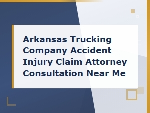 Arkansas Truck Accident Injury Claim Attorney Guide