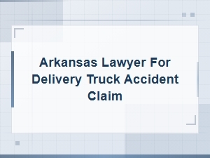Arkansas Delivery Truck Accident Claim Lawyer