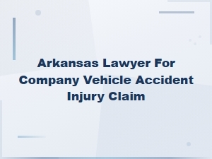 Company Vehicle Accident Injury Claims in Arkansas
