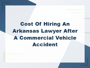 How Much Does an Arkansas Truck Accident Lawyer Cost