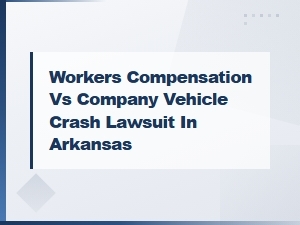 Workers' Comp Vs. Vehicle Crash Lawsuits in Arkansas